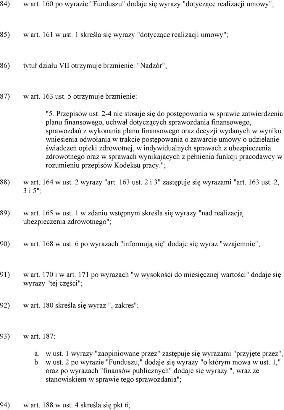 2-4 nie stosuje się do postępowania w sprawie zatwierdzenia planu finansowego, uchwał dotyczących sprawozdania finansowego, sprawozdań z wykonania planu finansowego oraz decyzji wydanych w wyniku