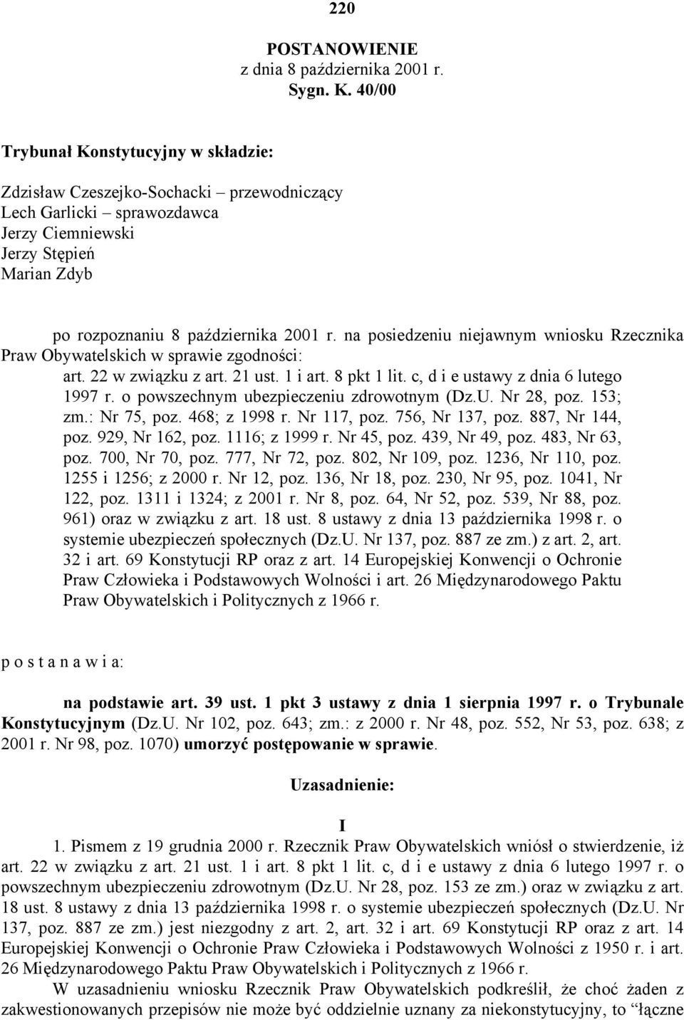 na posiedzeniu niejawnym wniosku Rzecznika Praw Obywatelskich w sprawie zgodności: art. 22 w związku z art. 21 ust. 1 i art. 8 pkt 1 lit. c, d i e ustawy z dnia 6 lutego 1997 r.