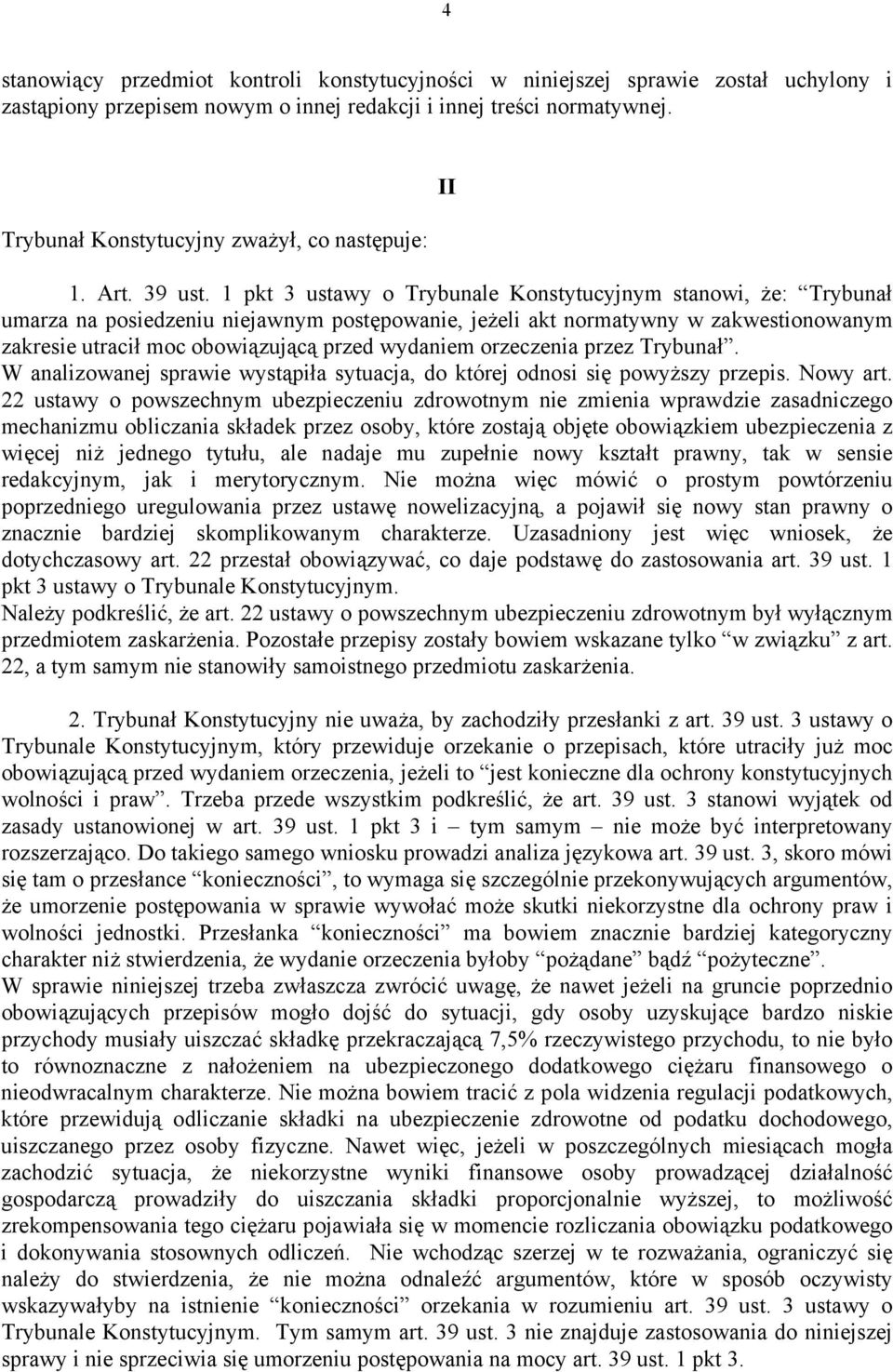 1 pkt 3 ustawy o Trybunale Konstytucyjnym stanowi, że: Trybunał umarza na posiedzeniu niejawnym postępowanie, jeżeli akt normatywny w zakwestionowanym zakresie utracił moc obowiązującą przed wydaniem