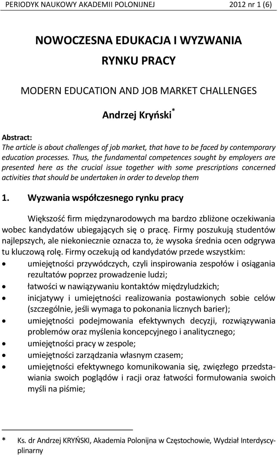 Thus, the fundamental competences sought by employers are presented here as the crucial issue together with some prescriptions concerned activities that should be undertaken in order to develop them