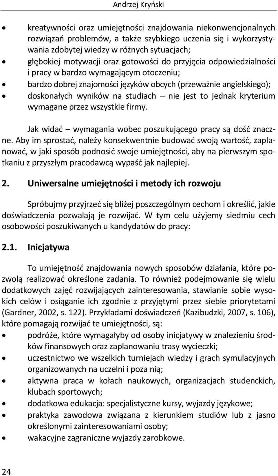 jest to jednak kryterium wymagane przez wszystkie firmy. Jak widać wymagania wobec poszukującego pracy są dość znaczne.