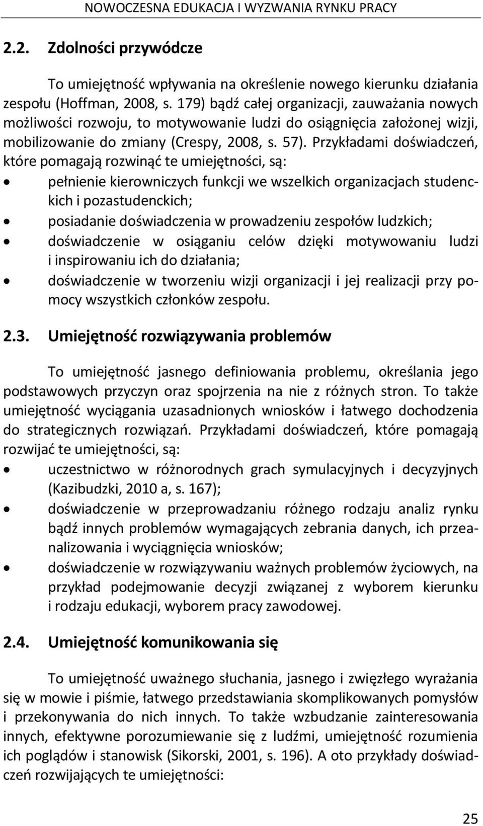 Przykładami doświadczeń, które pomagają rozwinąć te umiejętności, są: pełnienie kierowniczych funkcji we wszelkich organizacjach studenckich i pozastudenckich; posiadanie doświadczenia w prowadzeniu