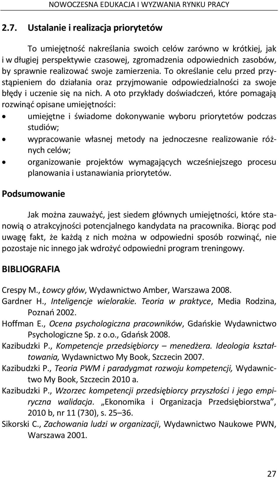 zamierzenia. To określanie celu przed przystąpieniem do działania oraz przyjmowanie odpowiedzialności za swoje błędy i uczenie się na nich.