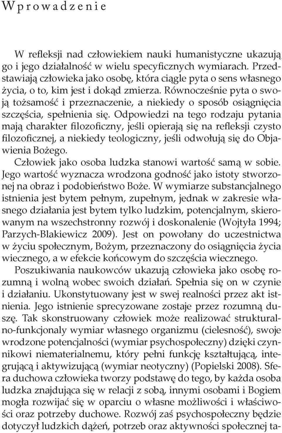 Równocześnie pyta o swoją tożsamość i przeznaczenie, a niekiedy o sposób osiągnięcia szczęścia, spełnienia się.