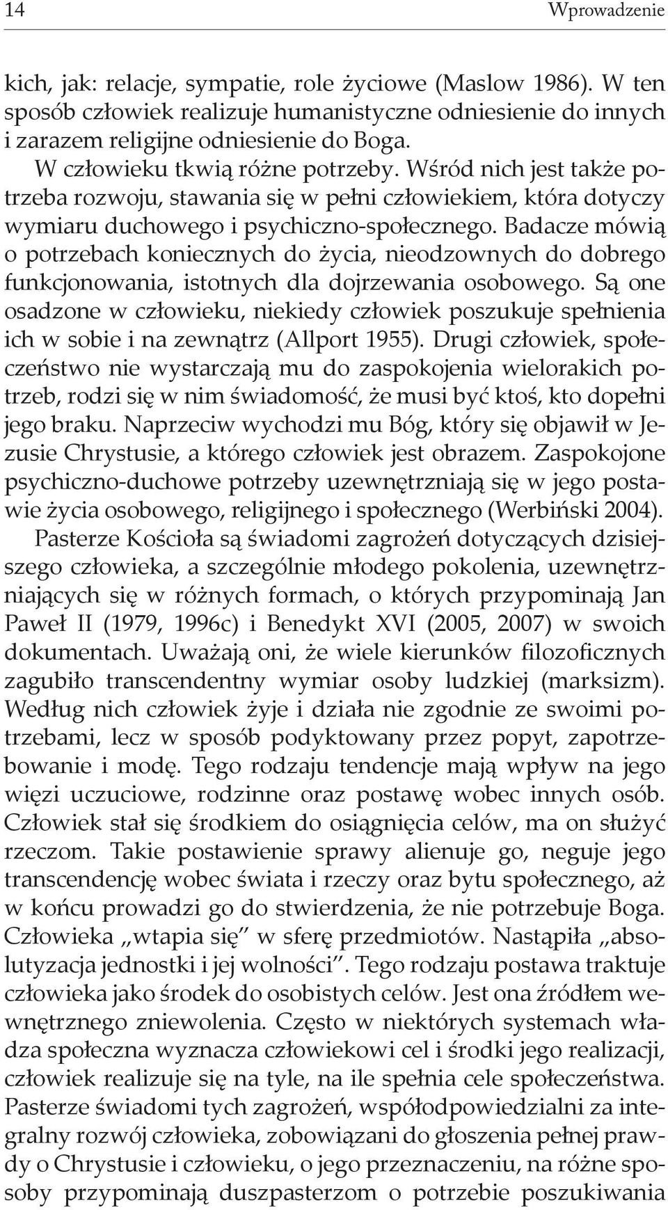 Badacze mówią o potrzebach koniecznych do życia, nieodzownych do dobrego funkcjonowania, istotnych dla dojrzewania osobowego.