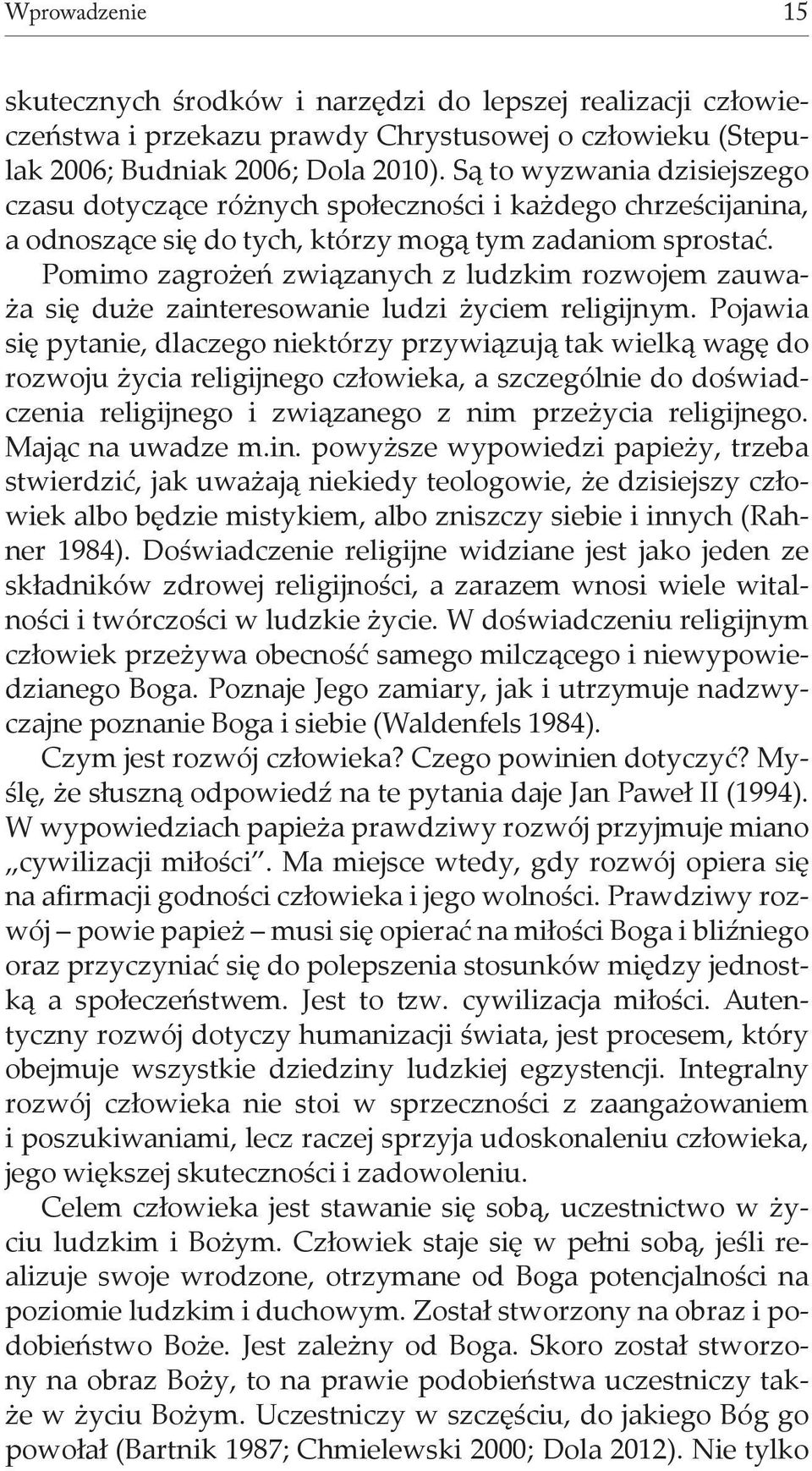 Pomimo zagrożeń związanych z ludzkim rozwojem zauważa się duże zainteresowanie ludzi życiem religijnym.