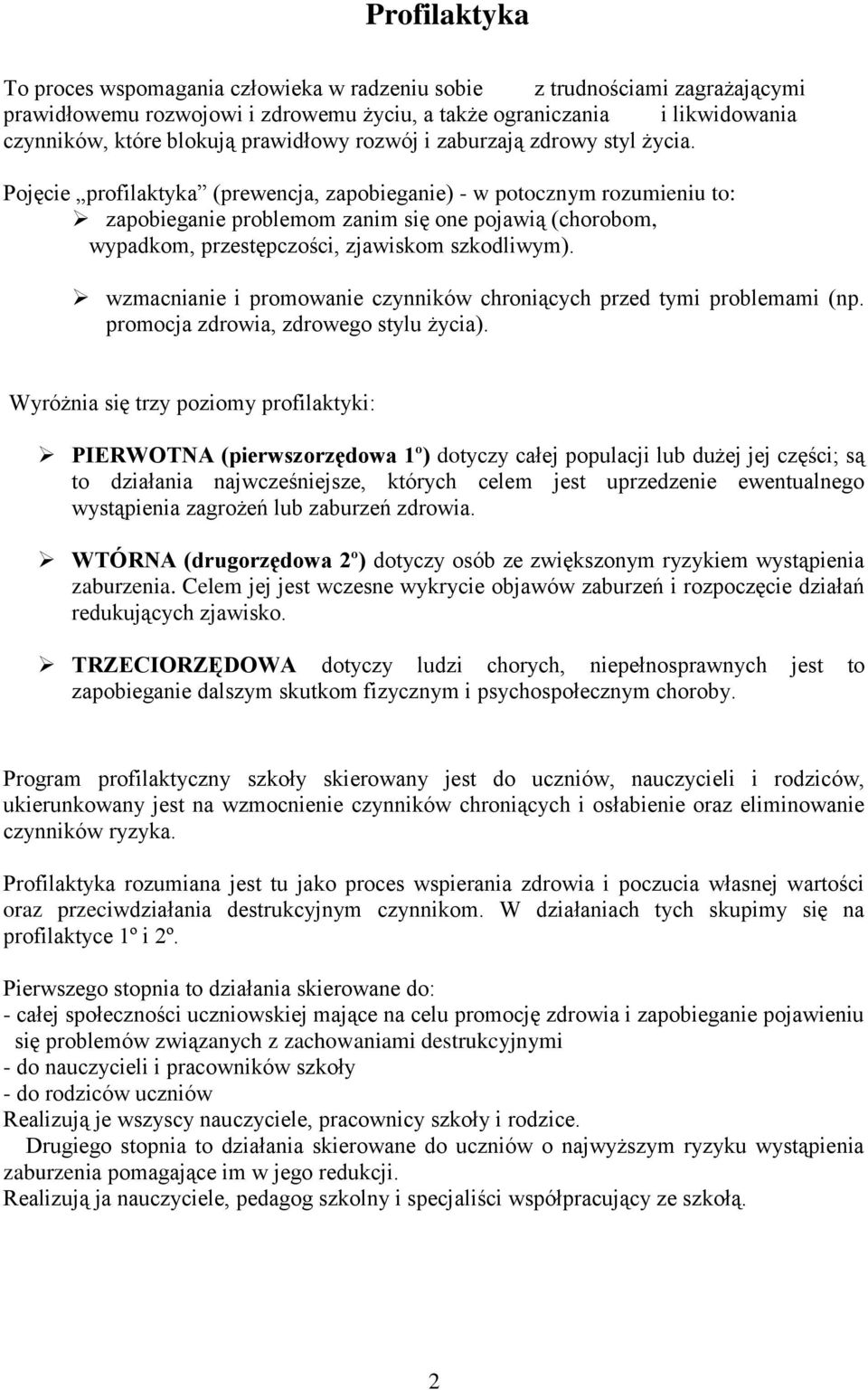 Pojęcie profilaktyka (prewencja, zapobieganie) - w potocznym rozumieniu to: zapobieganie problemom zanim się one pojawią (chorobom, wypadkom, przestępczości, zjawiskom szkodliwym).