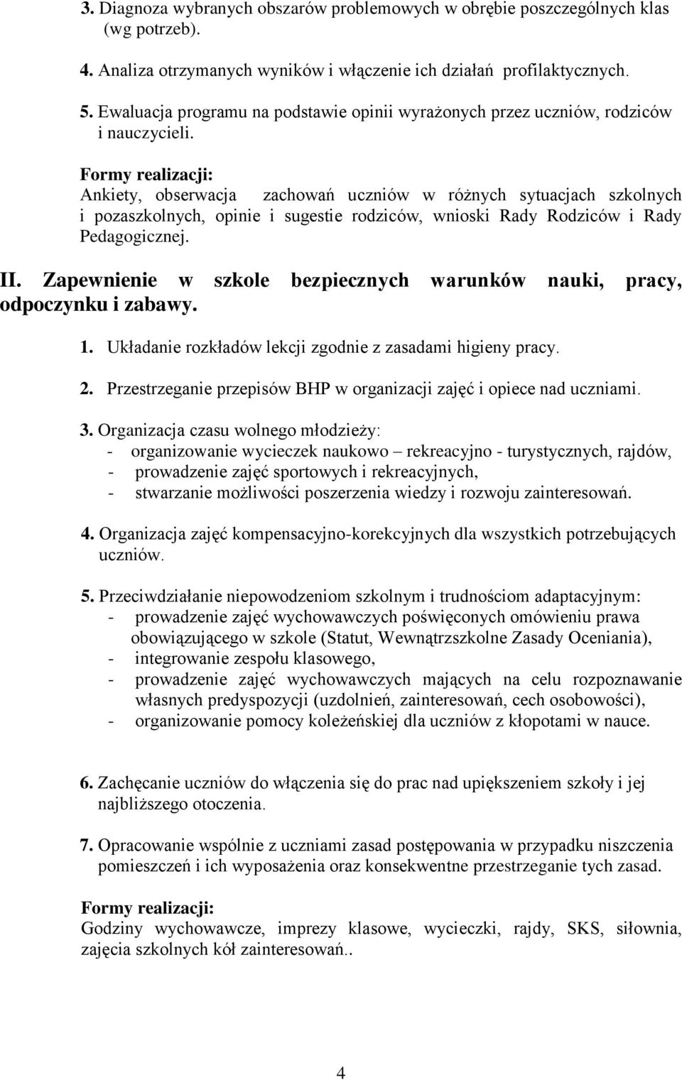 Ankiety, obserwacja zachowań uczniów w różnych sytuacjach szkolnych i pozaszkolnych, opinie i sugestie rodziców, wnioski Rady Rodziców i Rady Pedagogicznej. II.