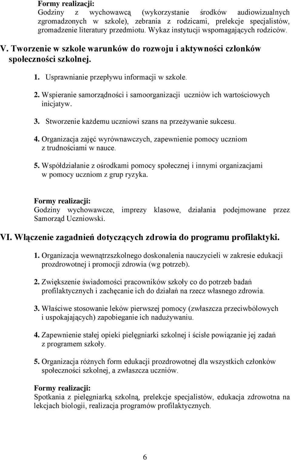 Wspieranie samorządności i samoorganizacji uczniów ich wartościowych inicjatyw. 3. Stworzenie każdemu uczniowi szans na przeżywanie sukcesu. 4.