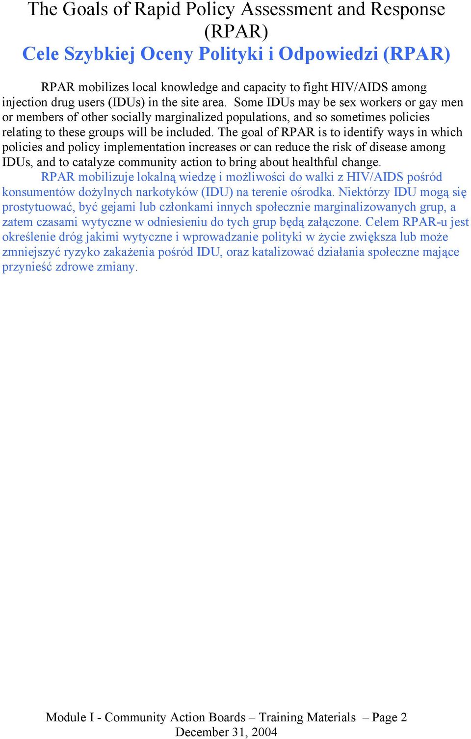 The goal of RPAR is to identify ways in which policies and policy implementation increases or can reduce the risk of disease among IDUs, and to catalyze community action to bring about healthful