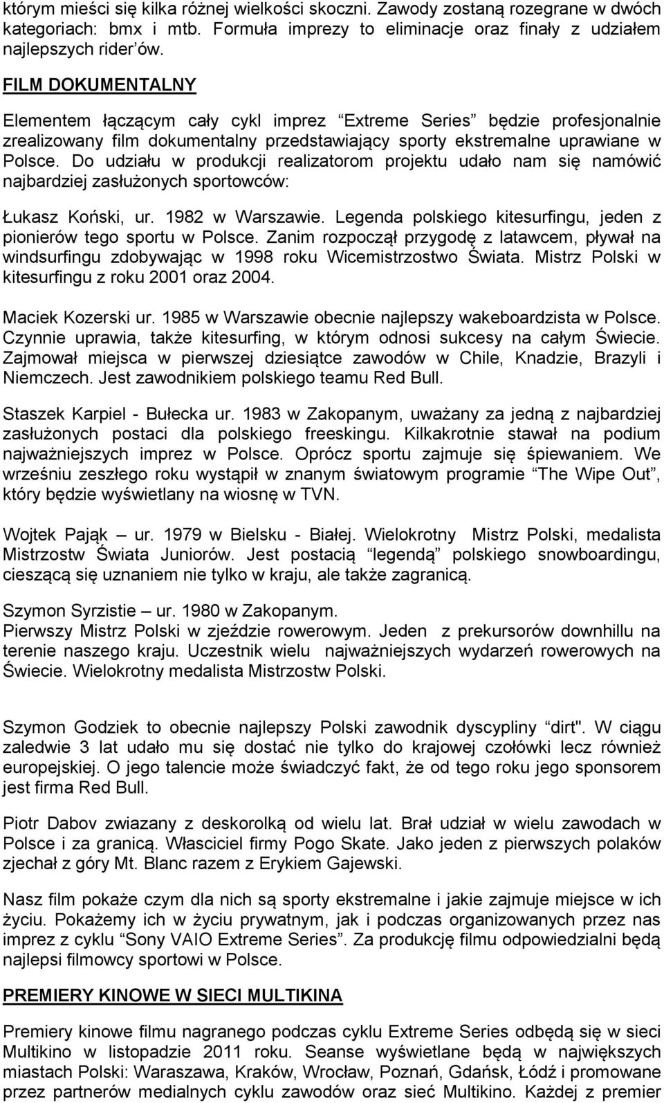 Do udziału w produkcji realizatorom projektu udało nam się namówić najbardziej zasłużonych sportowców: Łukasz Koński, ur. 1982 w Warszawie.