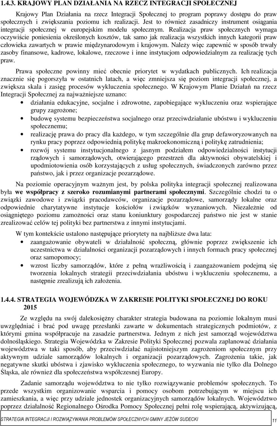 Realizacja praw społecznych wymaga oczywiście poniesienia określonych kosztów, tak samo jak realizacja wszystkich innych kategorii praw człowieka zawartych w prawie międzynarodowym i krajowym.