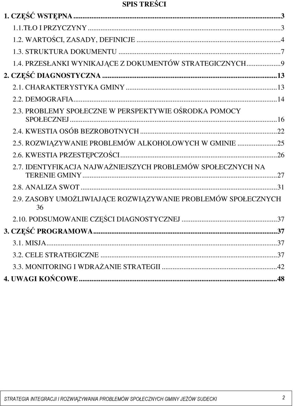 ROZWIĄZYWANIE PROBLEMÓW ALKOHOLOWYCH W GMINIE...25 2.6. KWESTIA PRZESTĘPCZOŚCI...26 2.7. IDENTYFIKACJA NAJWAśNIEJSZYCH PROBLEMÓW SPOŁECZNYCH NA TERENIE GMINY...27 2.8. ANALIZA SWOT...31 2.9.