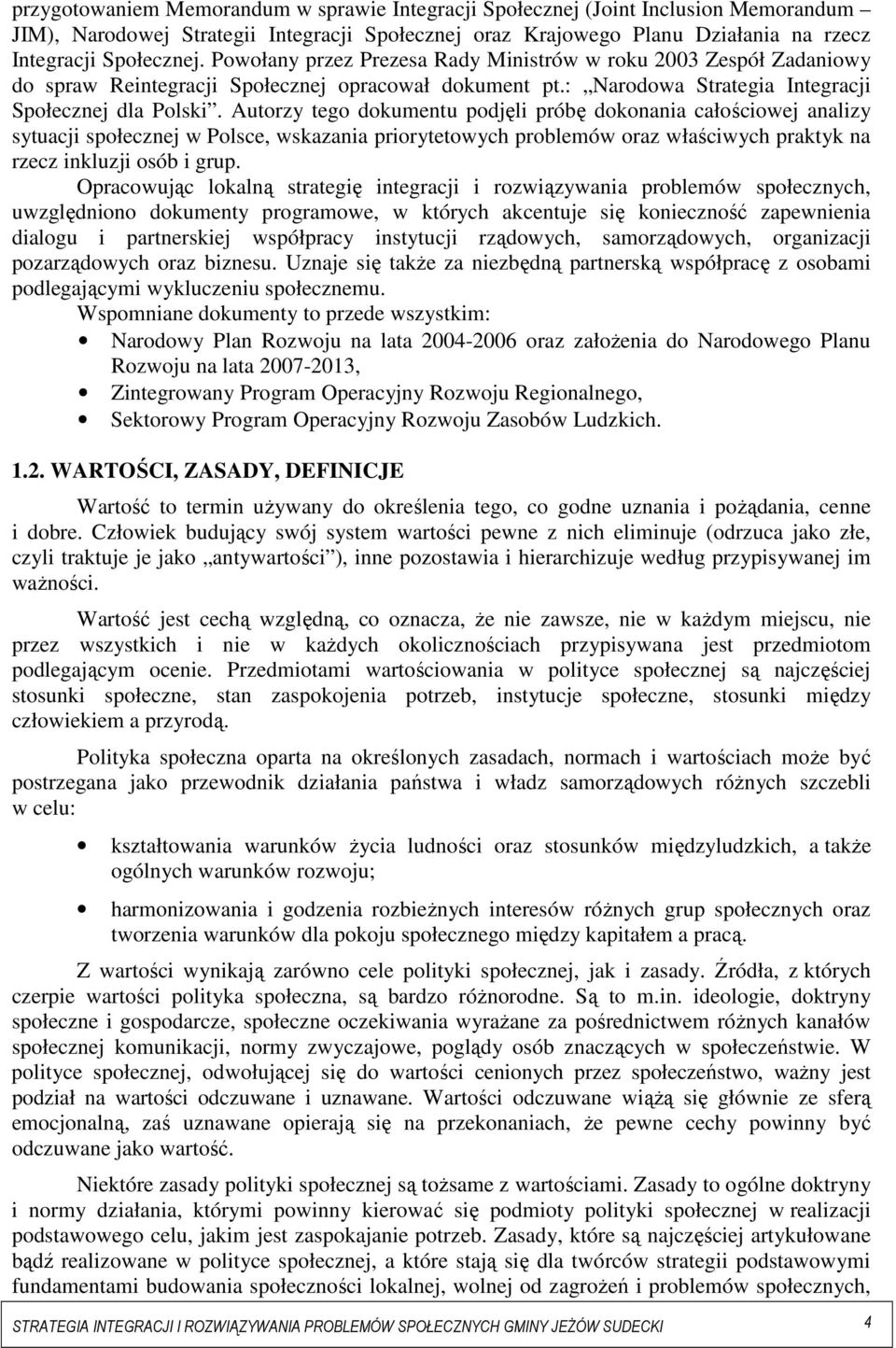 Autorzy tego dokumentu podjęli próbę dokonania całościowej analizy sytuacji społecznej w Polsce, wskazania priorytetowych problemów oraz właściwych praktyk na rzecz inkluzji osób i grup.