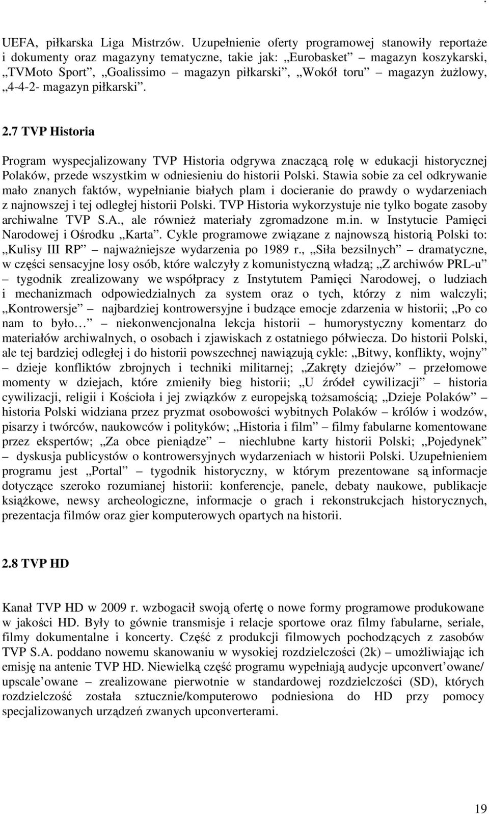 żużlowy, 4-4-2- magazyn piłkarski. 2.7 TVP Historia Program wyspecjalizowany TVP Historia odgrywa znaczącą rolę w edukacji historycznej Polaków, przede wszystkim w odniesieniu do historii Polski.