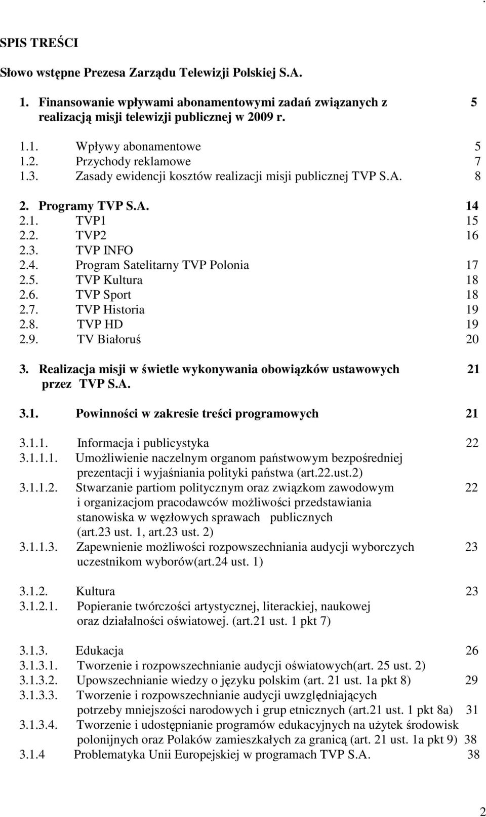 5. TVP Kultura 18 2.6. TVP Sport 18 2.7. TVP Historia 19 2.8. TVP HD 19 2.9. TV Białoruś 20 3. Realizacja misji w świetle wykonywania obowiązków ustawowych 21 przez TVP S.A. 3.1. Powinności w zakresie treści programowych 21 3.