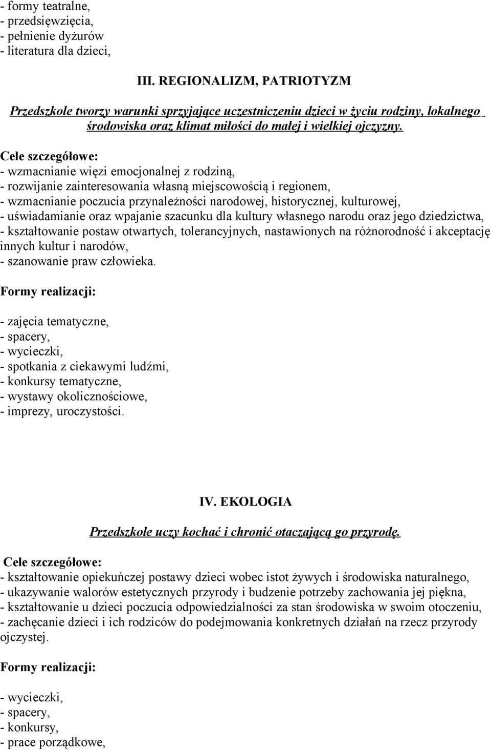 - wzmacnianie więzi emocjonalnej z rodziną, - rozwijanie zainteresowania własną miejscowością i regionem, - wzmacnianie poczucia przynależności narodowej, historycznej, kulturowej, - uświadamianie