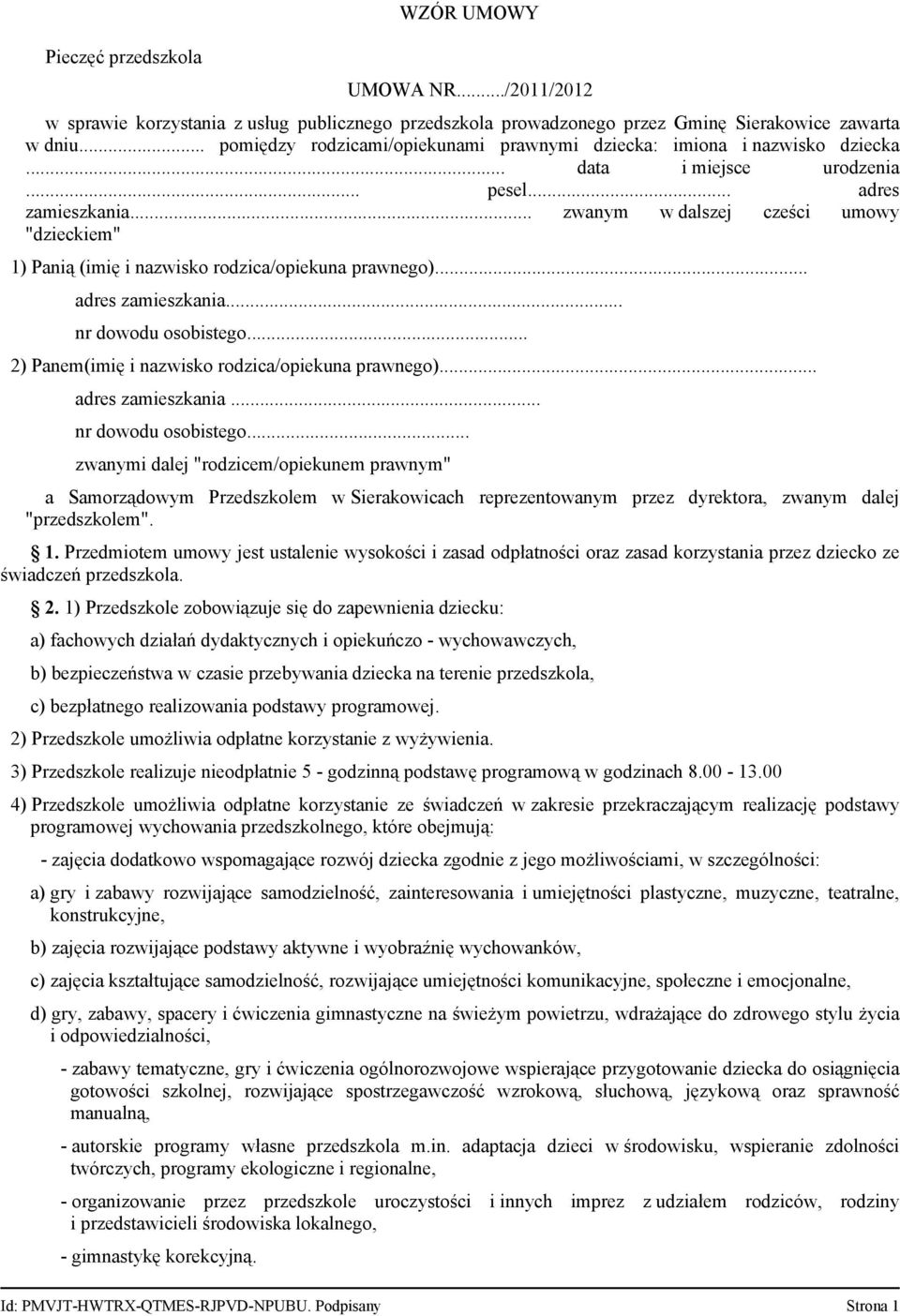 .. zwanym w dalszej cześci umowy "dzieckiem" 1) Panią (imię i nazwisko rodzica/opiekuna prawnego)... adres zamieszkania... nr dowodu osobistego... 2) Panem(imię i nazwisko rodzica/opiekuna prawnego).