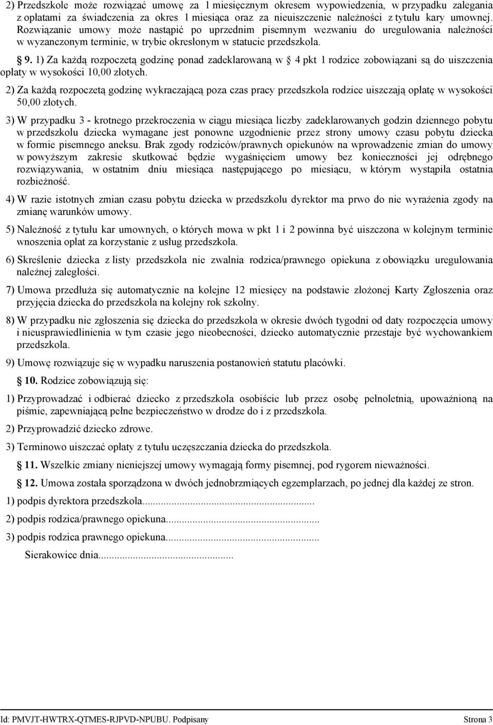 1) Za każdą rozpoczetą godzinę ponad zadeklarowaną w 4 pkt 1 rodzice zobowiązani są do uiszczenia opłaty w wysokości 10,00 złotych.