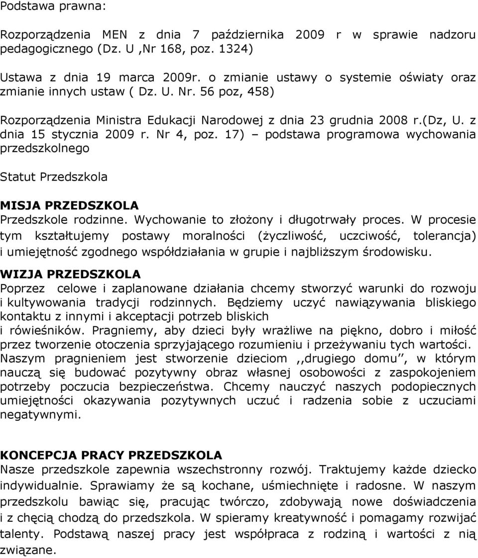 Nr 4, poz. 17) podstawa programowa wychowania przedszkolnego Statut Przedszkola MISJA PRZEDSZKOLA Przedszkole rodzinne. Wychowanie to złożony i długotrwały proces.