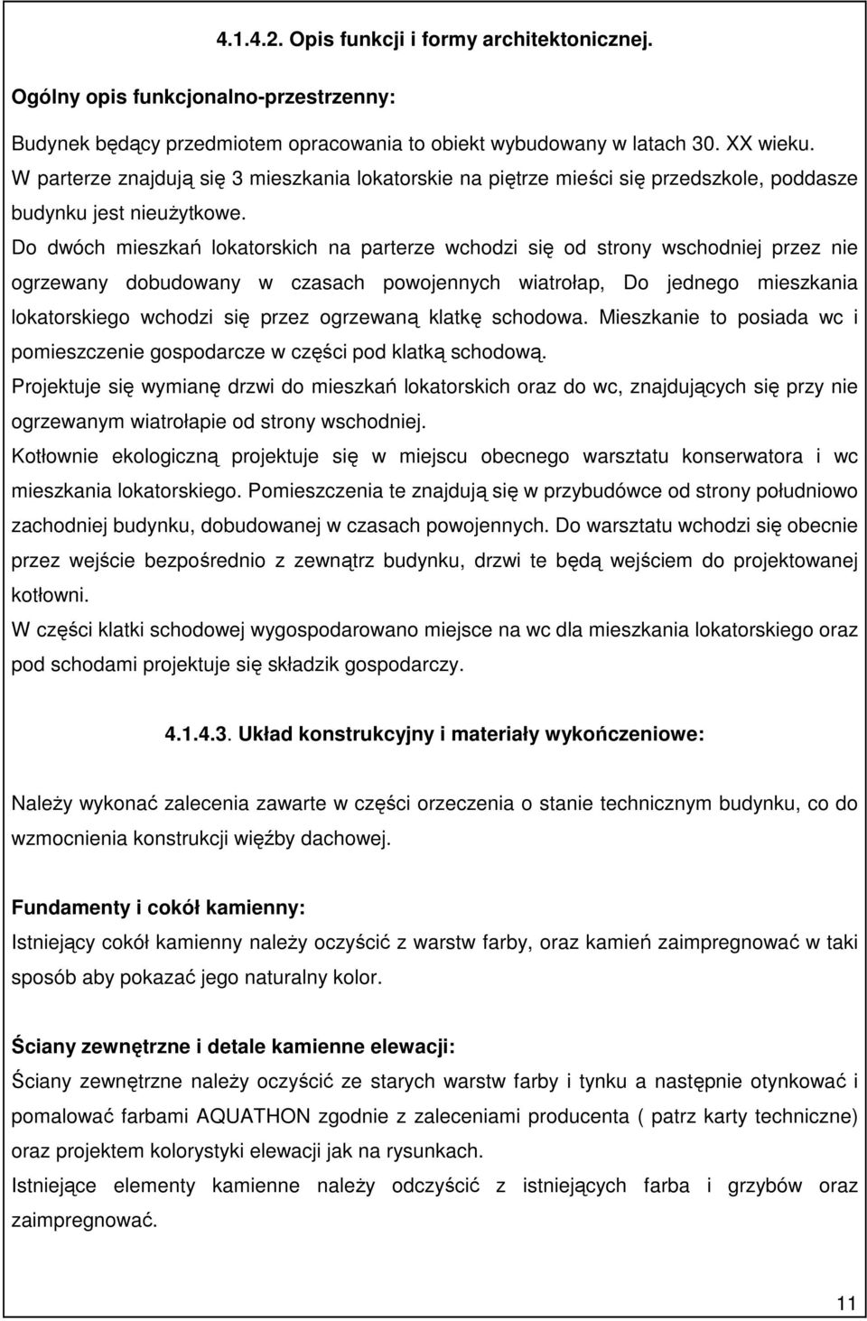 Do dwóch mieszkań lokatorskich na parterze wchodzi się od strony wschodniej przez nie ogrzewany dobudowany w czasach powojennych wiatrołap, Do jednego mieszkania lokatorskiego wchodzi się przez