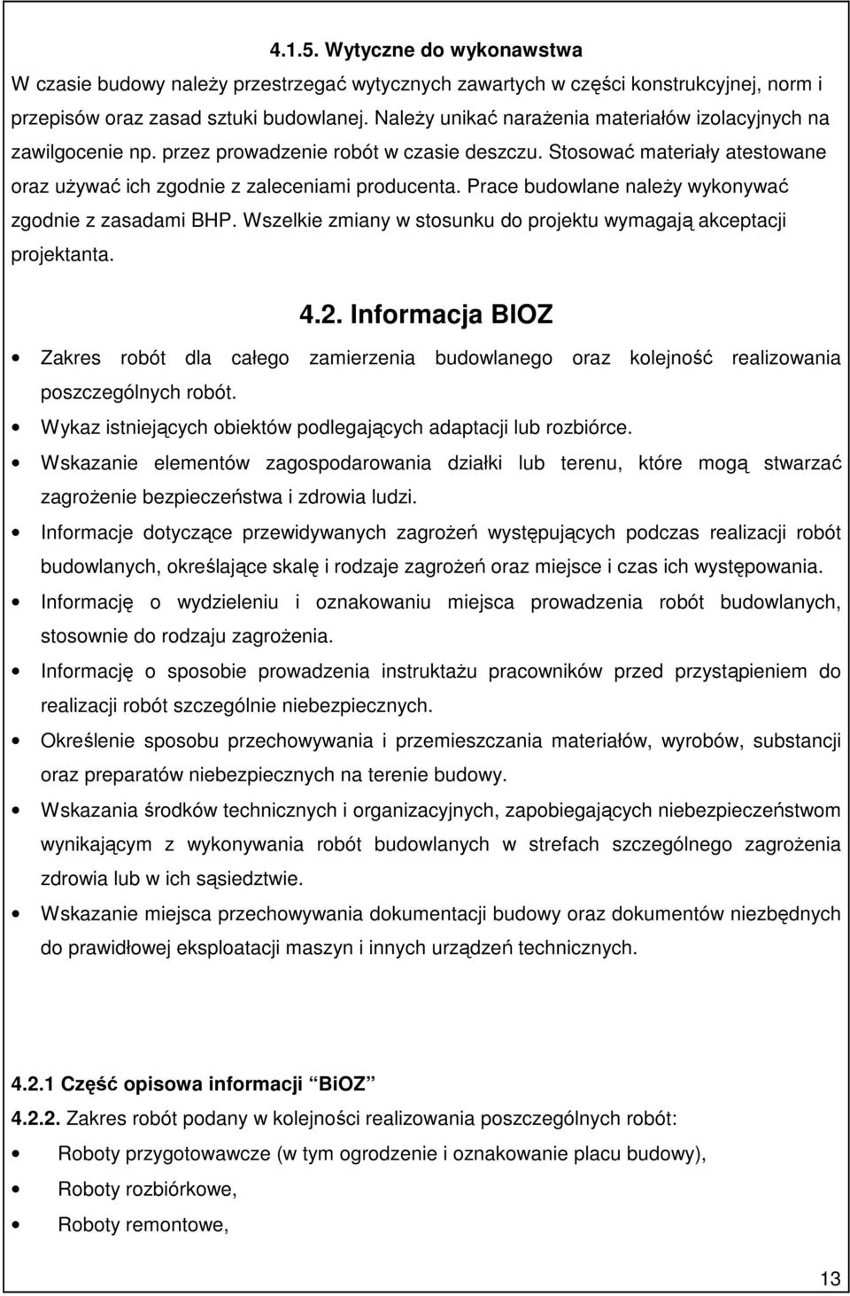 Prace budowlane naleŝy wykonywać zgodnie z zasadami BHP. Wszelkie zmiany w stosunku do projektu wymagają akceptacji projektanta. 4.2.