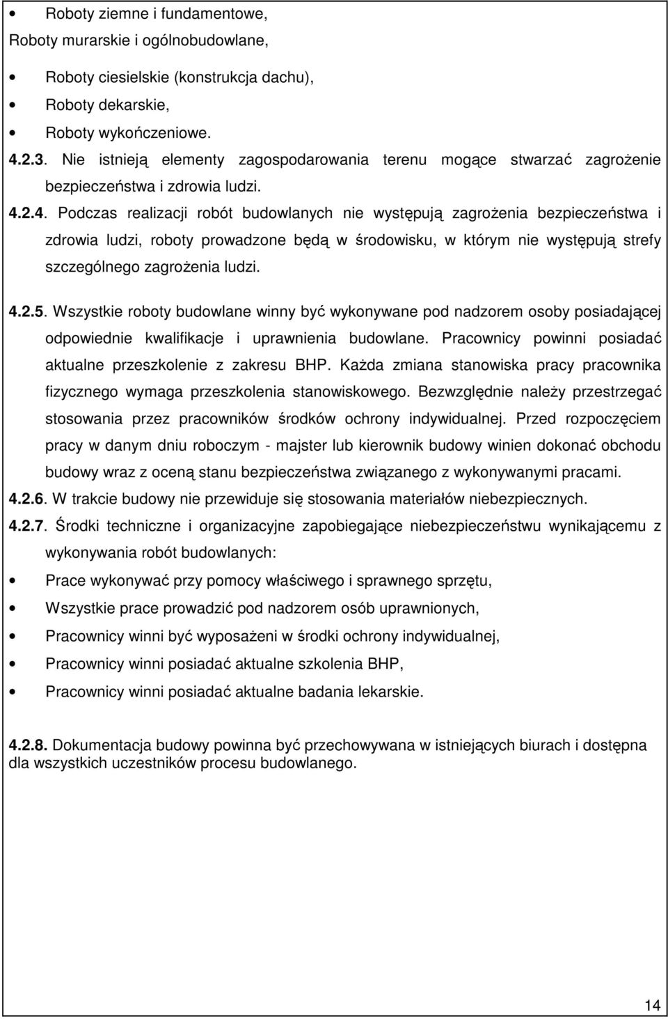 2.4. Podczas realizacji robót budowlanych nie występują zagroŝenia bezpieczeństwa i zdrowia ludzi, roboty prowadzone będą w środowisku, w którym nie występują strefy szczególnego zagroŝenia ludzi. 4.