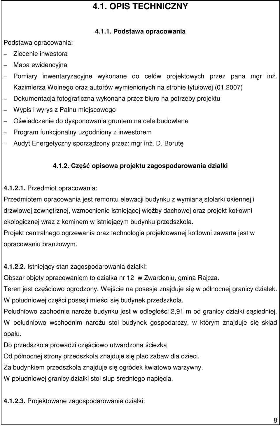 2007) Dokumentacja fotograficzna wykonana przez biuro na potrzeby projektu Wypis i wyrys z Palnu miejscowego Oświadczenie do dysponowania gruntem na cele budowlane Program funkcjonalny uzgodniony z