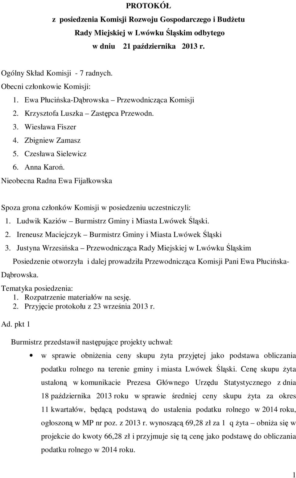 Nieobecna Radna Ewa Fijałkowska Spoza grona członków Komisji w posiedzeniu uczestniczyli: 1. Ludwik Kaziów Burmistrz Gminy i Miasta Lwówek Śląski. 2.