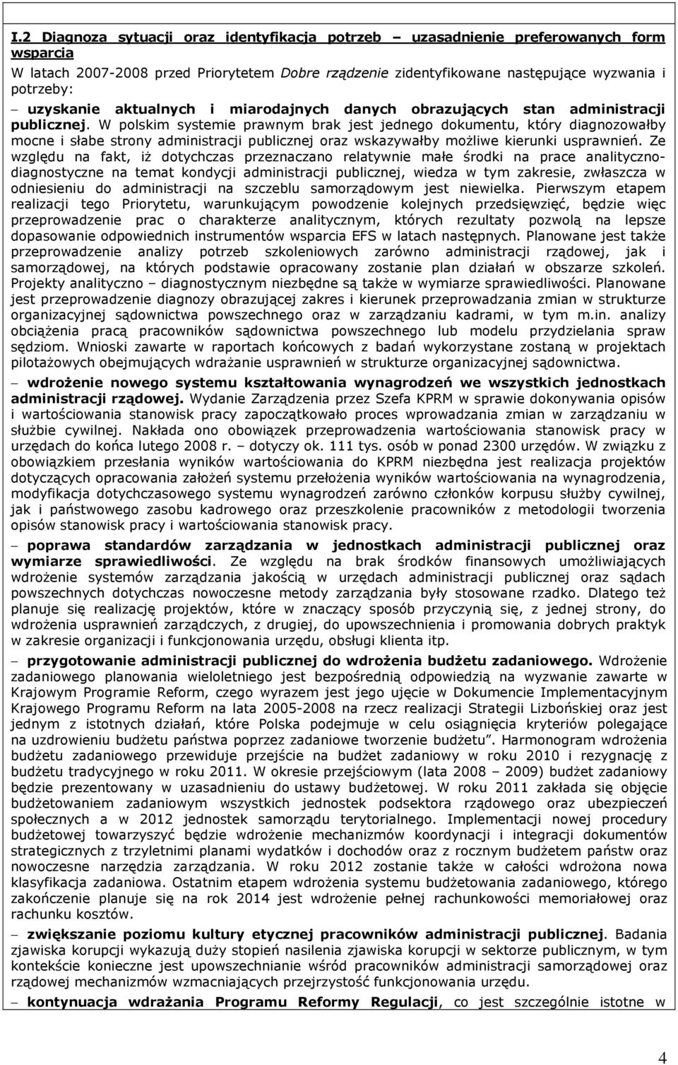 W polskim systemie prawnym brak jest jednego dokumentu, który diagnozowałby mocne i słabe strony administracji publicznej oraz wskazywałby moŝliwe kierunki usprawnień.