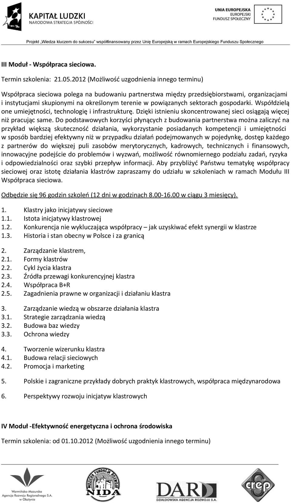 sektorach gospodarki. Współdzielą one umiejętności, technologię i infrastrukturę. Dzięki istnieniu skoncentrowanej sieci osiągają więcej niż pracując same.