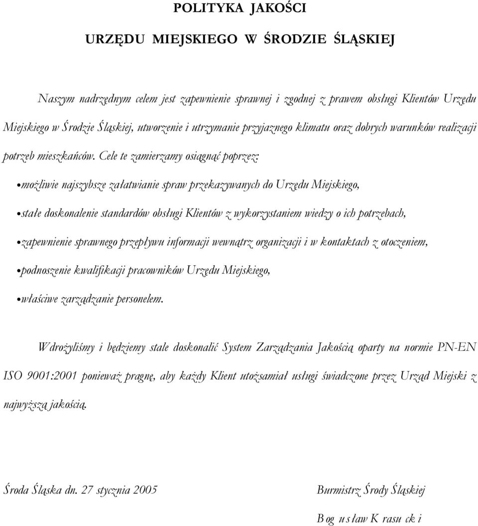 Cele te zamierzamy osiągnąć poprzez: możliwie najszybsze załatwianie spraw przekazywanych do Urzędu Miejskiego, stałe doskonalenie standardów obsługi Klientów z wykorzystaniem wiedzy o ich