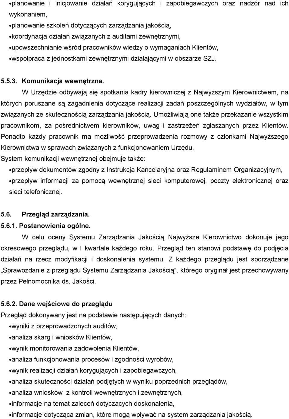 W Urzędzie odbywają się spotkania kadry kierowniczej z Najwyższym Kierownictwem, na których poruszane są zagadnienia dotyczące realizacji zadań poszczególnych wydziałów, w tym związanych ze