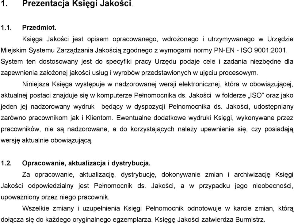 System ten dostosowany jest do specyfiki pracy Urzędu podaje cele i zadania niezbędne dla zapewnienia założonej jakości usług i wyrobów przedstawionych w ujęciu procesowym.