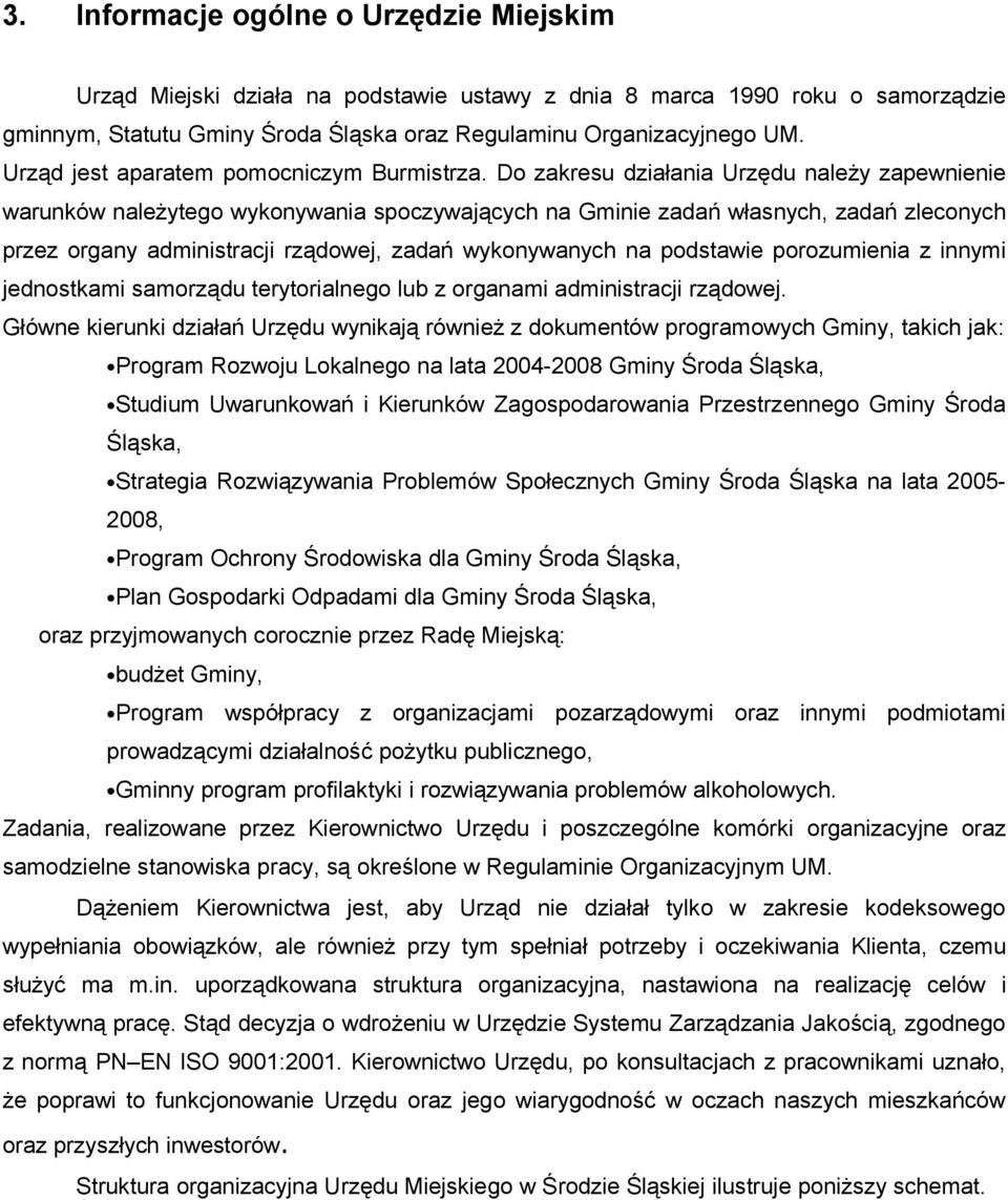 Do zakresu działania Urzędu należy zapewnienie warunków należytego wykonywania spoczywających na Gminie zadań własnych, zadań zleconych przez organy administracji rządowej, zadań wykonywanych na