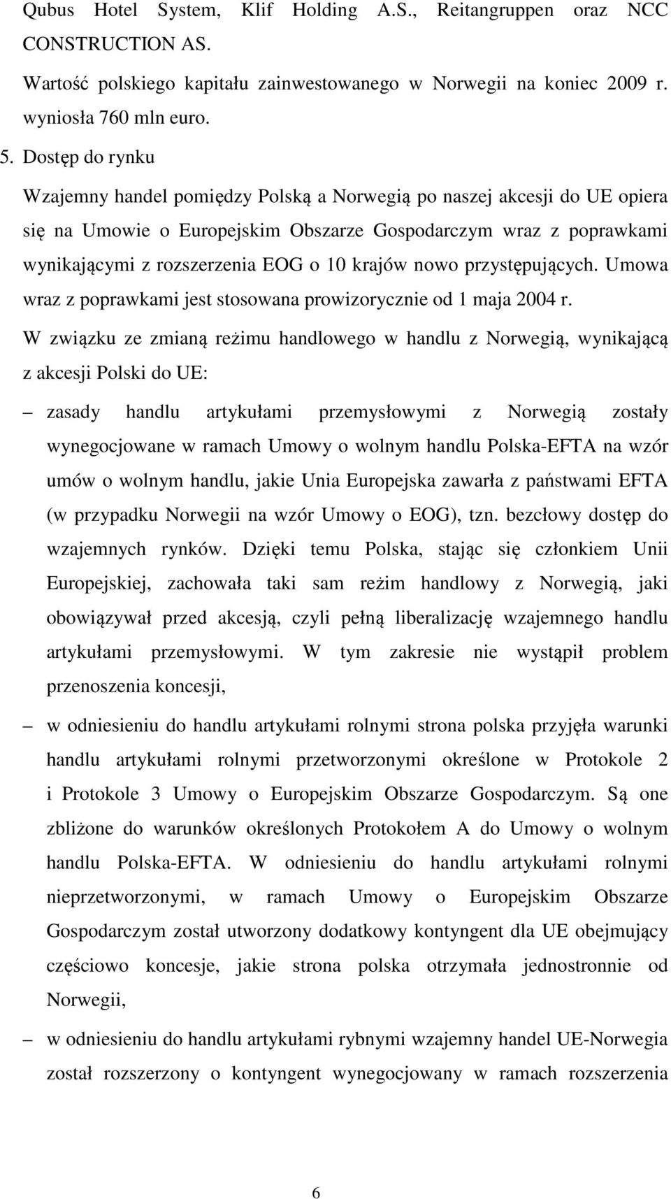 krajów nowo przystępujących. Umowa wraz z poprawkami jest stosowana prowizorycznie od 1 maja 2004 r.