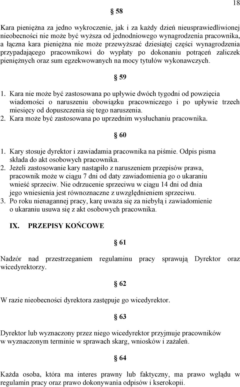 Kara nie może być zastosowana po upływie dwóch tygodni od powzięcia wiadomości o naruszeniu obowiązku pracowniczego i po upływie trzech miesięcy od dopuszczenia się tego naruszenia. 2.