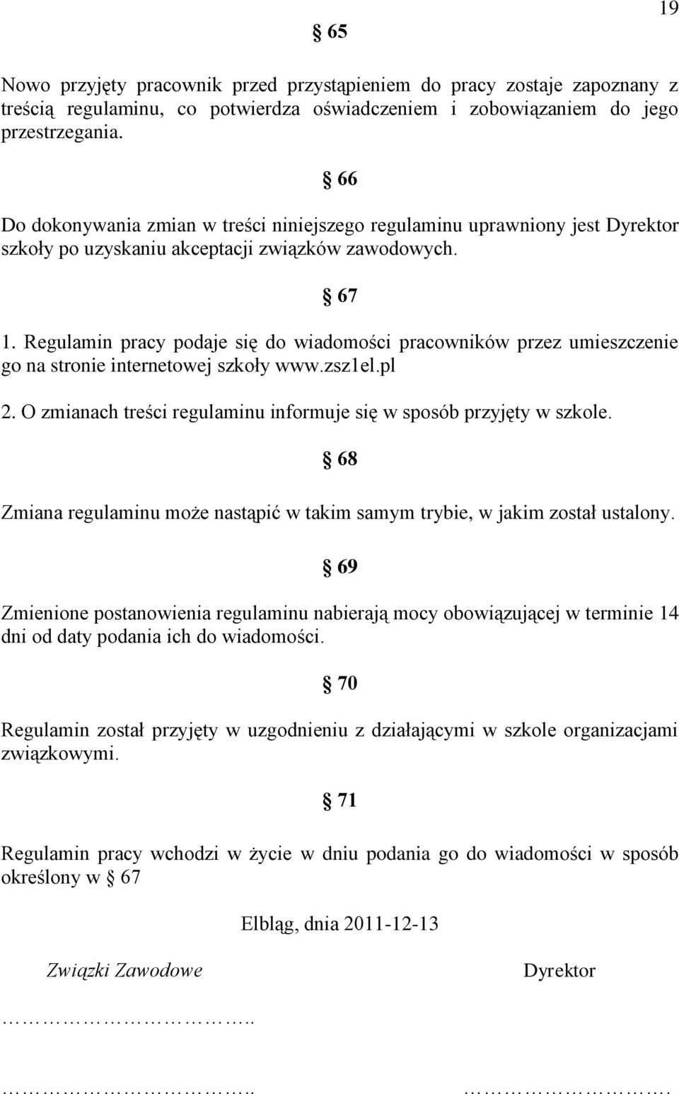 Regulamin pracy podaje się do wiadomości pracowników przez umieszczenie go na stronie internetowej szkoły www.zsz1el.pl 2. O zmianach treści regulaminu informuje się w sposób przyjęty w szkole.