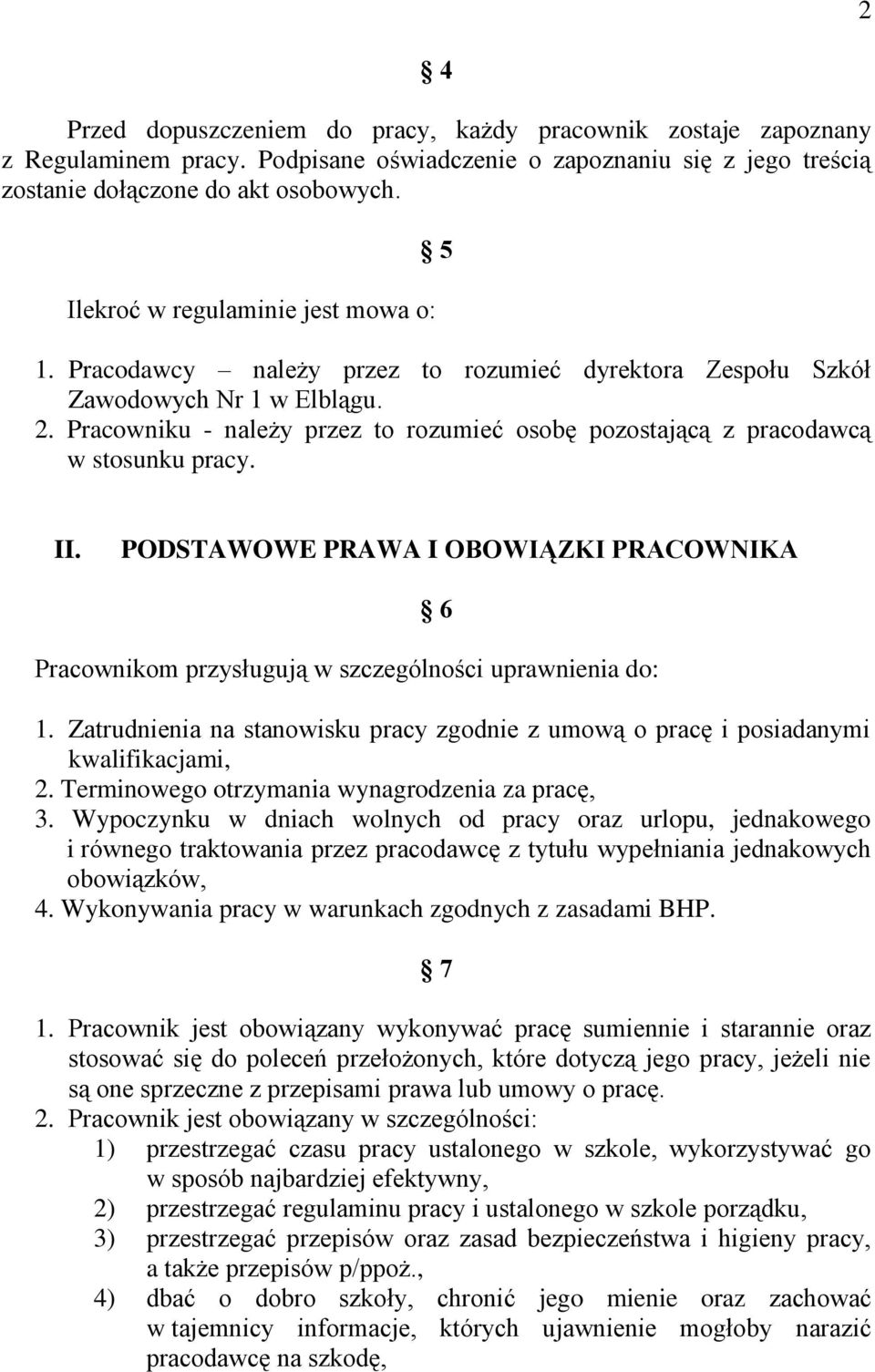 Pracowniku - należy przez to rozumieć osobę pozostającą z pracodawcą w stosunku pracy. II. PODSTAWOWE PRAWA I OBOWIĄZKI PRACOWNIKA 6 Pracownikom przysługują w szczególności uprawnienia do: 1.