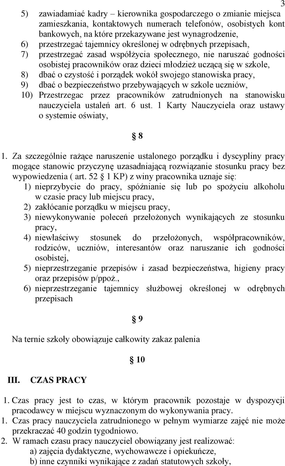 porządek wokół swojego stanowiska pracy, 9) dbać o bezpieczeństwo przebywających w szkole uczniów, 10) Przestrzegac przez pracowników zatrudnionych na stanowisku nauczyciela ustaleń art. 6 ust.