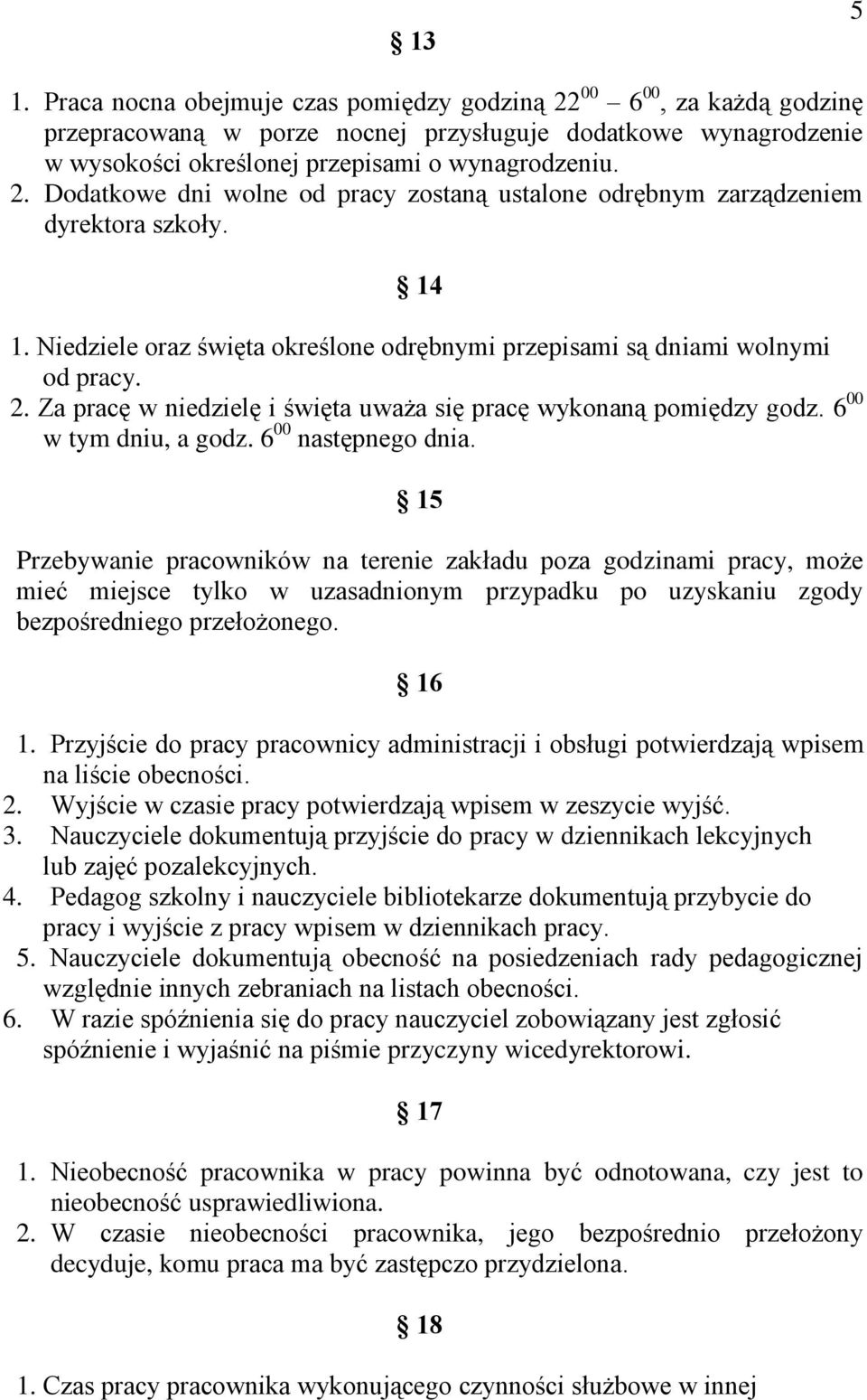 6 00 następnego dnia. 15 Przebywanie pracowników na terenie zakładu poza godzinami pracy, może mieć miejsce tylko w uzasadnionym przypadku po uzyskaniu zgody bezpośredniego przełożonego. 16 1.