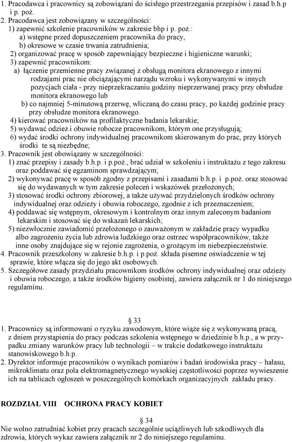 : a) wstępne przed dopuszczeniem pracownika do pracy, b) okresowe w czasie trwania zatrudnienia; 2) organizować pracę w sposób zapewniający bezpieczne i higieniczne warunki; 3) zapewnić pracownikom: