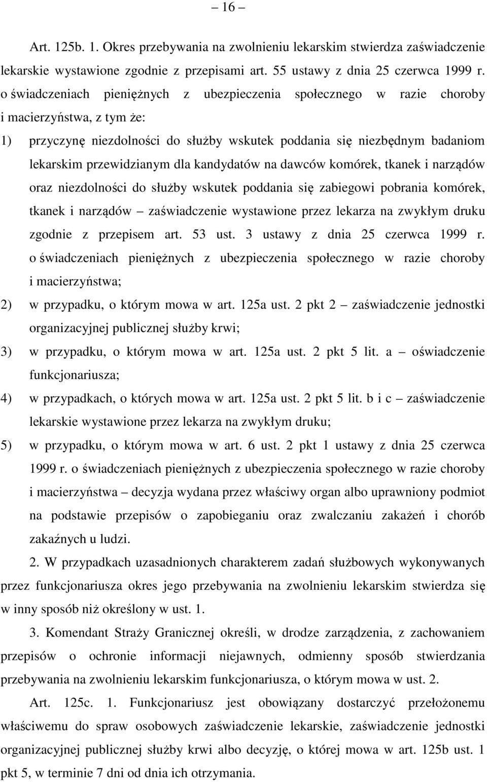 dla kandydatów na dawców komórek, tkanek i narządów oraz niezdolności do służby wskutek poddania się zabiegowi pobrania komórek, tkanek i narządów zaświadczenie wystawione przez lekarza na zwykłym