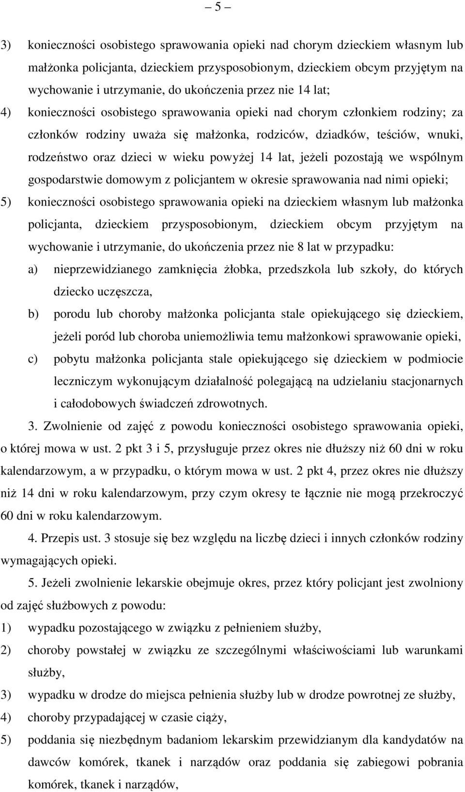 wieku powyżej 14 lat, jeżeli pozostają we wspólnym gospodarstwie domowym z policjantem w okresie sprawowania nad nimi opieki; 5) konieczności osobistego sprawowania opieki na dzieckiem własnym lub