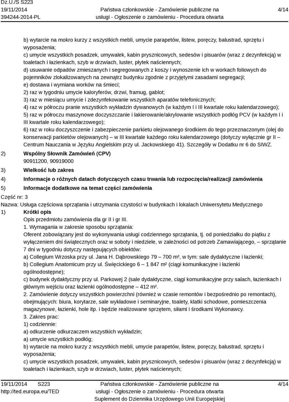 pojemników zlokalizowanych na zewnątrz budynku zgodnie z przyjętymi zasadami segregacji; e) dostawa i wymiana worków na śmieci; 2) raz w tygodniu umycie kaloryferów, drzwi, framug, gablot; 3) raz w