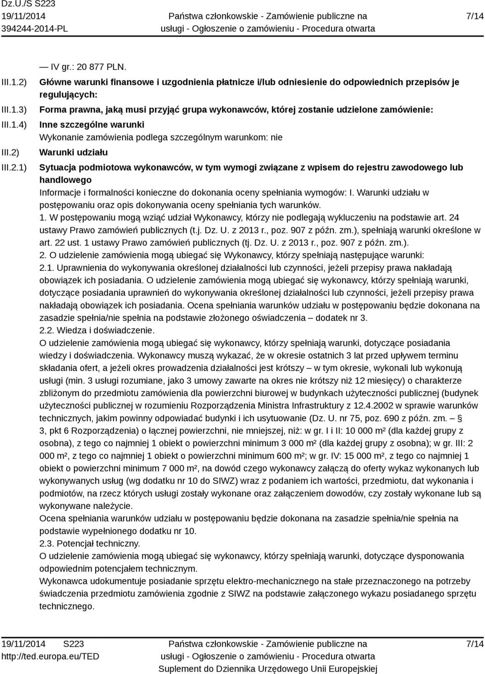 Inne szczególne warunki Wykonanie zamówienia podlega szczególnym warunkom: nie Warunki udziału Sytuacja podmiotowa wykonawców, w tym wymogi związane z wpisem do rejestru zawodowego lub handlowego