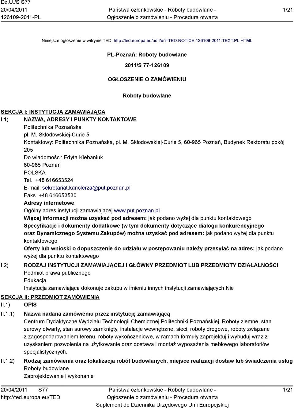 1) NAZWA, ADRESY I PUNKTY KONTAKTOWE Politechnika Poznańska pl. M. Skłodowskiej-Curie 5 Kontaktowy: Politechnika Poznańska, pl. M. Skłodowskiej-Curie 5, 60-965 Poznań, Budynek Rektoratu pokój 205 Do wiadomości: Edyta Klebaniuk 60-965 Poznań POLSKA Tel.