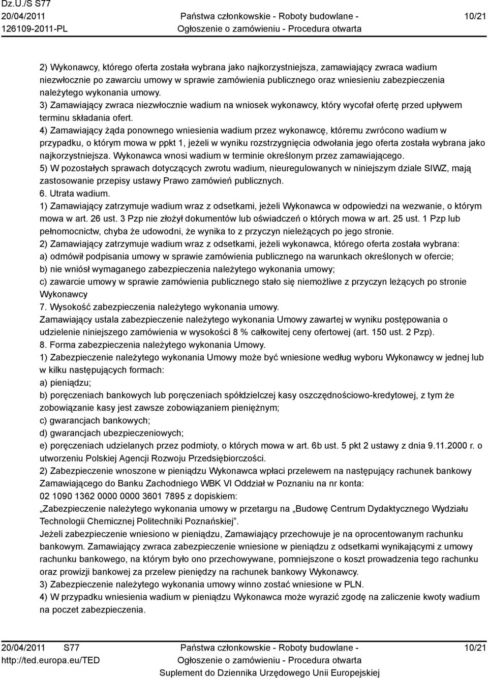 4) Zamawiający żąda ponownego wniesienia wadium przez wykonawcę, któremu zwrócono wadium w przypadku, o którym mowa w ppkt 1, jeżeli w wyniku rozstrzygnięcia odwołania jego oferta została wybrana