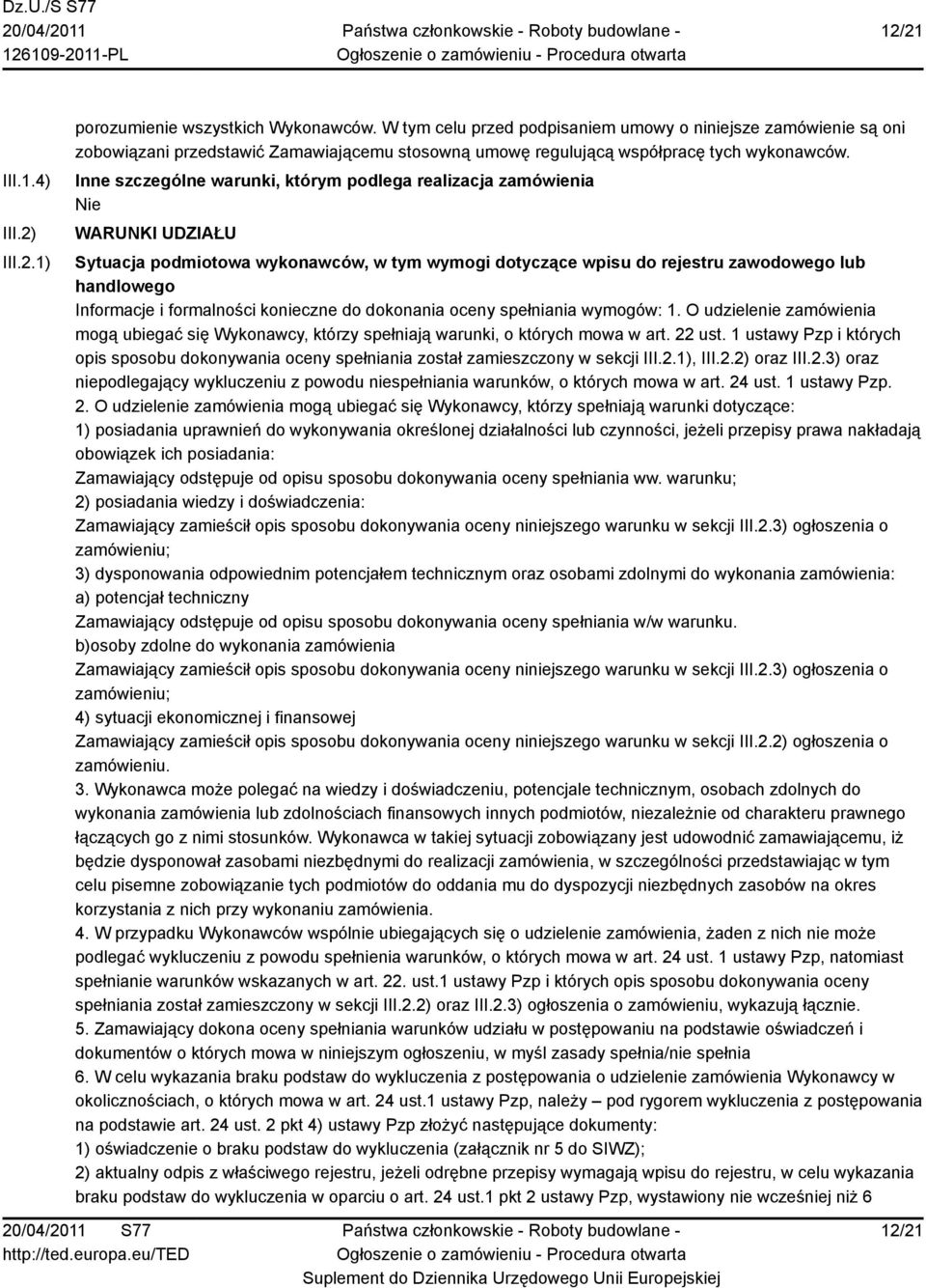 Inne szczególne warunki, którym podlega realizacja zamówienia Nie WARUNKI UDZIAŁU Sytuacja podmiotowa wykonawców, w tym wymogi dotyczące wpisu do rejestru zawodowego lub handlowego Informacje i