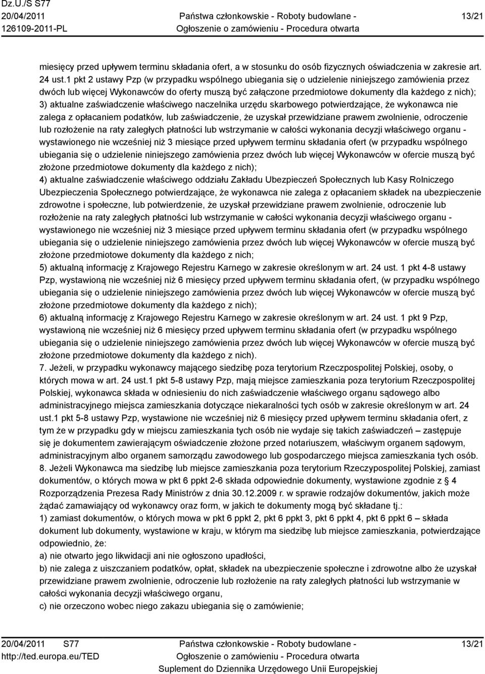 3) aktualne zaświadczenie właściwego naczelnika urzędu skarbowego potwierdzające, że wykonawca nie zalega z opłacaniem podatków, lub zaświadczenie, że uzyskał przewidziane prawem zwolnienie,